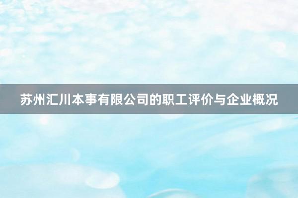 苏州汇川本事有限公司的职工评价与企业概况