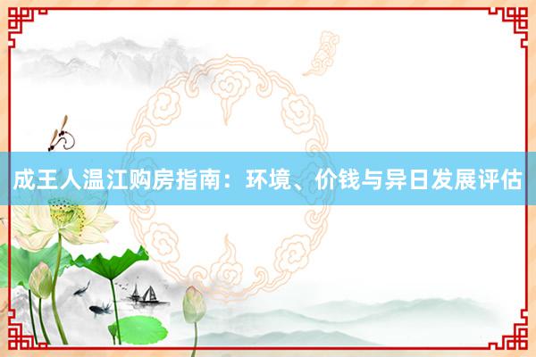 成王人温江购房指南：环境、价钱与异日发展评估